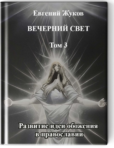 Вечерний свет. Том 3. Развитие идеи обожения в православии.